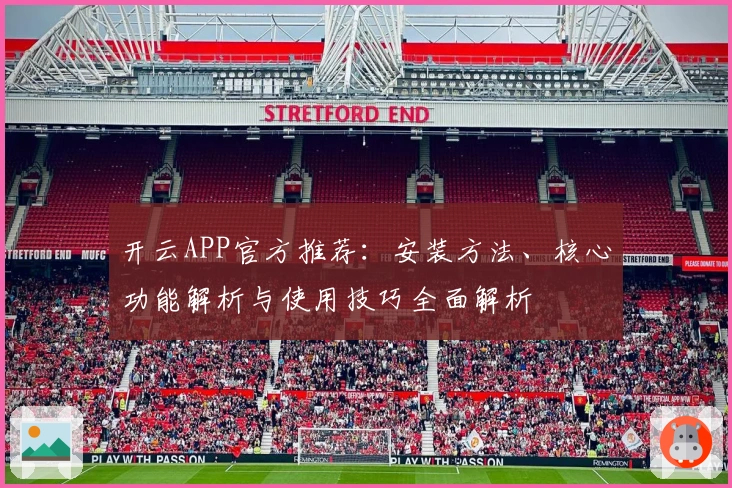 开云APP官方推荐：安装方法、核心功能解析与使用技巧全面解析