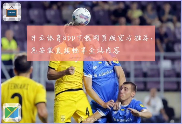 开云体育app下载网页版官方推荐，免安装直接畅享全站内容