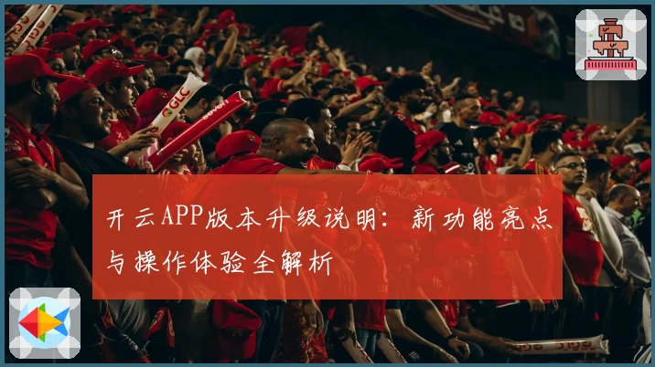 开云APP版本升级说明：新功能亮点与操作体验全解析