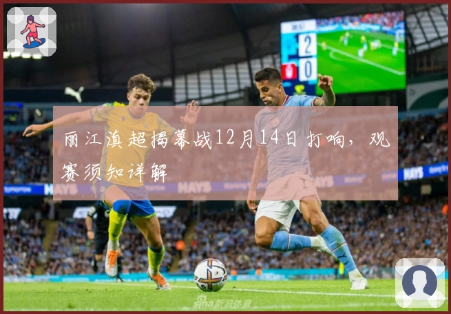 丽江滇超揭幕战12月14日打响，观赛须知详解