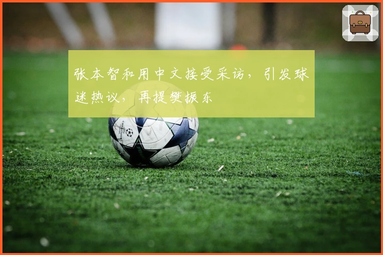 张本智和用中文接受采访，引发球迷热议，再提樊振东